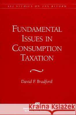 Fundamental Issues in Consumption Taxation David F. Bradford 9780844770680 American Enterprise Institute Press