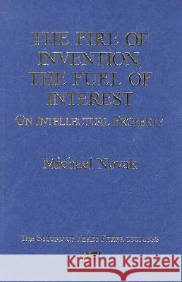 The Fire of Invention, The Fuel of Interest: On Intellectual Property Novak, Michael 9780844770819