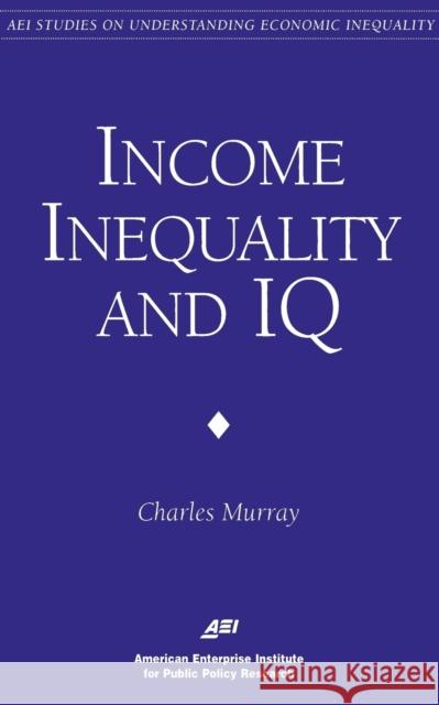 Income Inequality and IQ (AEI Studies on Understanding Economic Inequality) Charles a. Murray 9780844770949 AEI Press