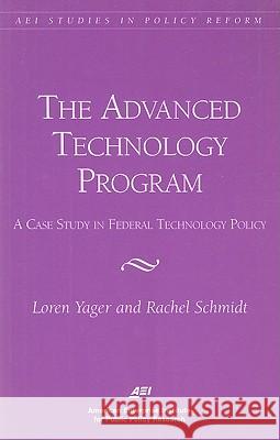 The Advanced Technology Program: A Case Study in Federal Technology Policy Loren Yager American Enterprise Institute for Public 9780844771021 American Enterprise Institute Press