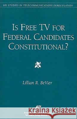 Is Free TV for Federal Candidates Constitutional? Lillian R. Bevier 9780844771137 American Enterprise Institute Press