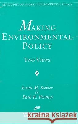 Making Environmental Policy: Two Views Irwin M. Stelzer Paul R. Portney 9780844771168