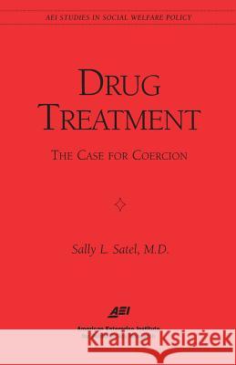 Drug Treatment: The Case for Coercion (Aei Studies in Social Welfare Policy) Satel, Sally L. 9780844771281 AEI Press