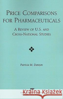 Price Comparisons for Pharmaceuticals: A Review of U.S. and Cross-National Studies Patricia M. Danzon 9780844771335 American Enterprise Institute Press