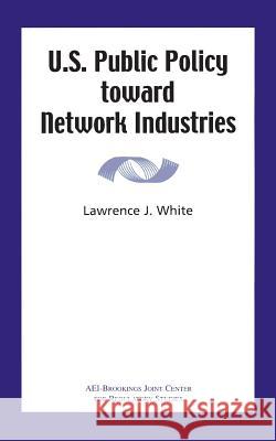 U.S. Public Policy Toward Network Industries  9780844771403 AEI Press