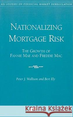 Nationalizing Mortgage Risk: The Growth of Fannie Mae and Freddie Mac Wallison, Peter J. 9780844771465 AEI PRESS,US