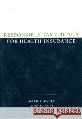 Responsible Tax Credits for Health Insurance John S. Hoff Mark V. Pauly 9780844771618 American Enterprise Institute Press