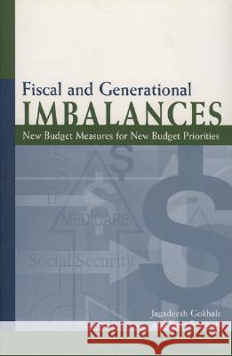 Fiscal and Generational Imbalances: New Budget Measures for New Budget Priorities Jagadeesh Gokhale Kent Smetters 9780844771670 American Enterprise Institute Press