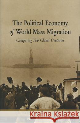 The Political Economy of World Mass Migration: Comparing Two Global Centuries Jeffrey G. Williamson 9780844771816 AEI PRESS,US