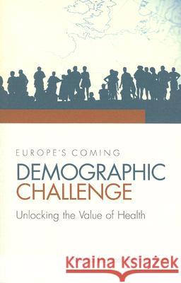 Europe's Coming Demographic Challenge: Unlocking the Value of Health Nick Eberstadt Nicholas Eberstadt 9780844772004