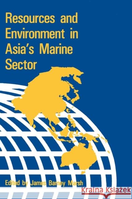 Resources & Environment in Asia's Marine Sector James Barney Marsh 9780844817088 Taylor & Francis Group