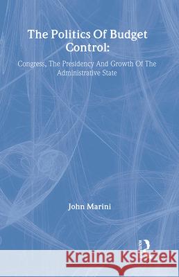 The Politics of Budget Control: Congress, the Presidency, and the Growth of the Administrative State John Marini 9780844817163 Crane Russak