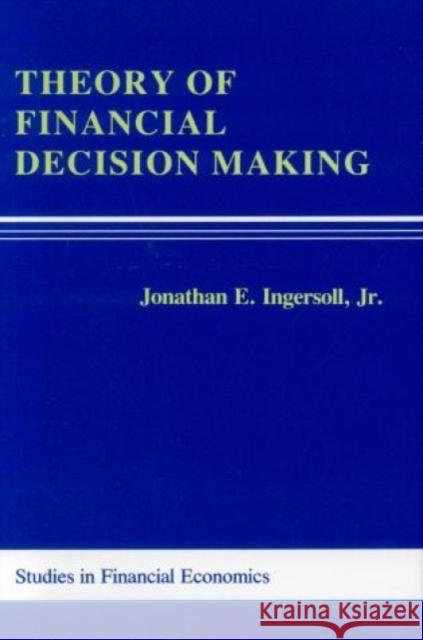 Theory of Financial Decision Making Jonathan E. Ingersoll 9780847673599 Rowman & Littlefield Publishers