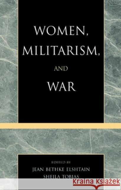 Women, Militarism, and War: Essays in History, Politics, and Social Theory Elshtain, Jean Bethke 9780847674701