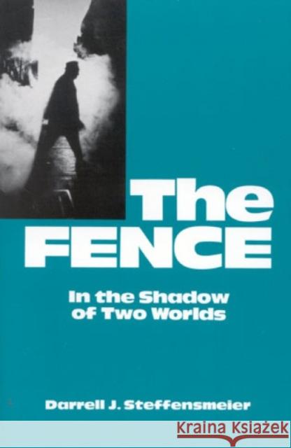 The Fence: In the Shadow of Two Worlds Steffensmeier, Darrell J. 9780847674954 Rowman & Littlefield Publishers, Inc.