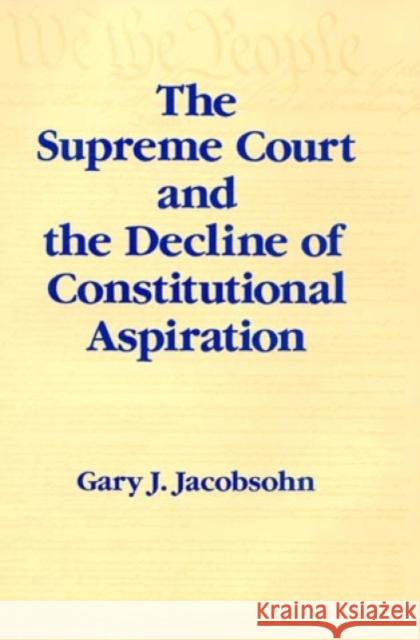 The Supreme Court and the Decline of Constitutional Aspiration Gary Jeffrey Jacobsohn 9780847676071 Rowman & Littlefield Publishers, Inc.