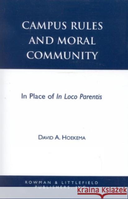 Campus Rules and Moral Community: In Place of in Loco Parentis Hoekema, David A. 9780847676897 Rowman & Littlefield Publishers, Inc.