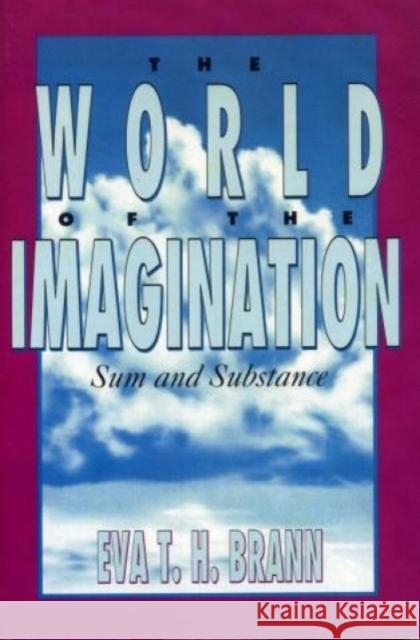 The World of the Imagination: Sum and Substance Brann, Eva T. H. 9780847677764 Rowman & Littlefield Publishers