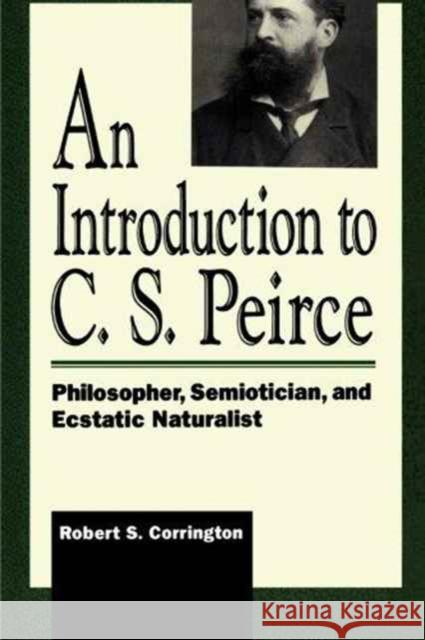 An Introduction to C. S. Peirce: Philosopher, Semiotician, and Ecstatic Naturalist Corrington, Robert S. 9780847678143 ROWMAN & LITTLEFIELD