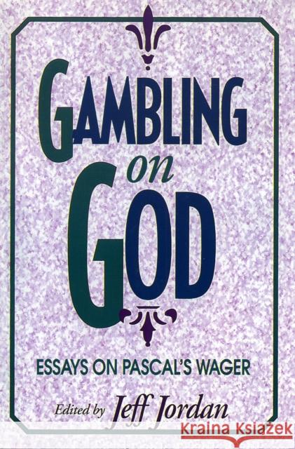 Gambling on God: Essays on Pascal's Wager Jordan, Jeff 9780847678341 Rowman & Littlefield Publishers, Inc.