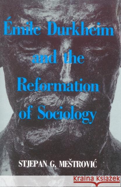 Emile Durkheim and the Reformation of Sociology Stjepan Gabriel Mestrovic 9780847678679