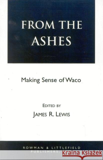 From the Ashes: Making Sense of Waco Lewis, James R. 9780847679157 Rowman & Littlefield Publishers