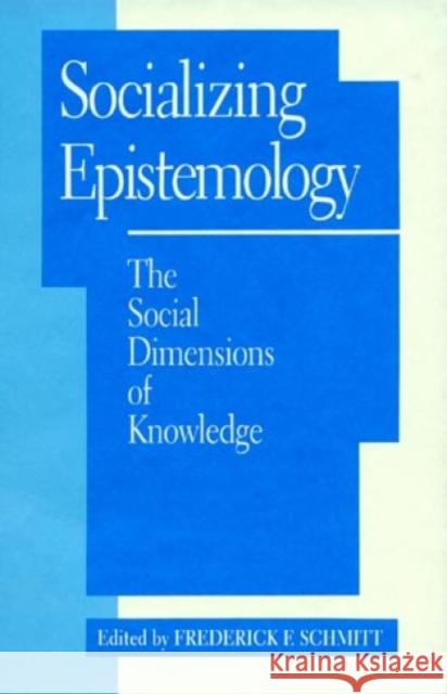 Socializing Epistemology: The Social Dimensions of Knowledge Schmitt, Frederick F. 9780847679591 Rowman & Littlefield Publishers, Inc.