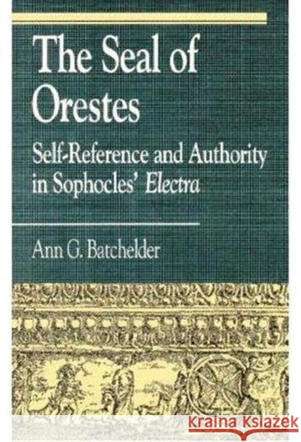 The Seal of Orestes: Self-Reference and Authority in Sophocles' Electra Batchelder, Ann G. 9780847679911 Rowman & Littlefield Publishers