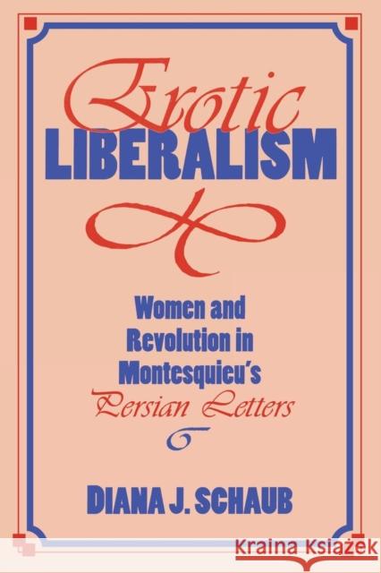 Erotic Liberalism: Women and Revolution in Montesquieu's Persian Letters Schaub, Diana J. 9780847680405