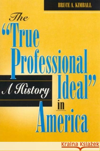 The 'True Professional Ideal' in America: A History Bruce A. Kimball 9780847681433