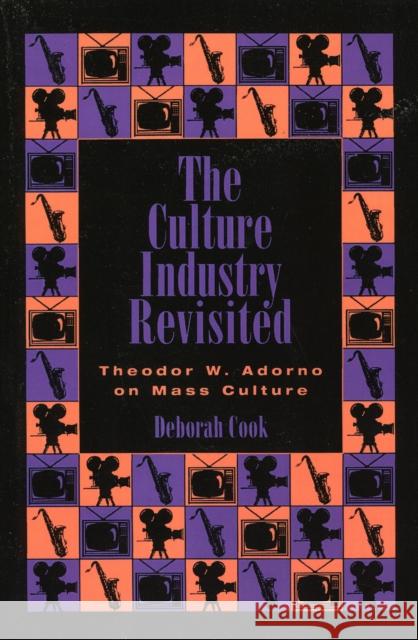 The Culture Industry Revisited: Theodor W. Adorno on Mass Culture Cook, Deborah 9780847681556 Rowman & Littlefield Publishers