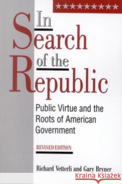 In Search of the Republic: Public Virtue and the Roots of American Government Vetterli, Richard 9780847681730 Rowman & Littlefield Publishers, Inc.