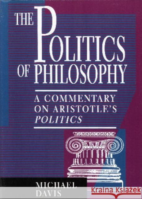The Politics of Philosophy: A Commentary on Aristotle's Politics Davis, Michael 9780847682065 Rowman & Littlefield Publishers