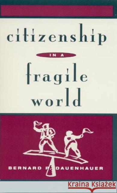 Citizenship in a Fragile World Bernard P. Dauenhauer 9780847682232 Rowman & Littlefield Publishers