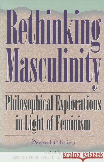 Rethinking Masculinity: Philosophical Explorations in Light of Feminism Strikwerda, Robert 9780847682560 Rowman & Littlefield Publishers