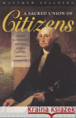 A Sacred Union of Citizens: George Washington's Farewell Address and the American Character Spalding, Matthew 9780847682621 Rowman & Littlefield Publishers