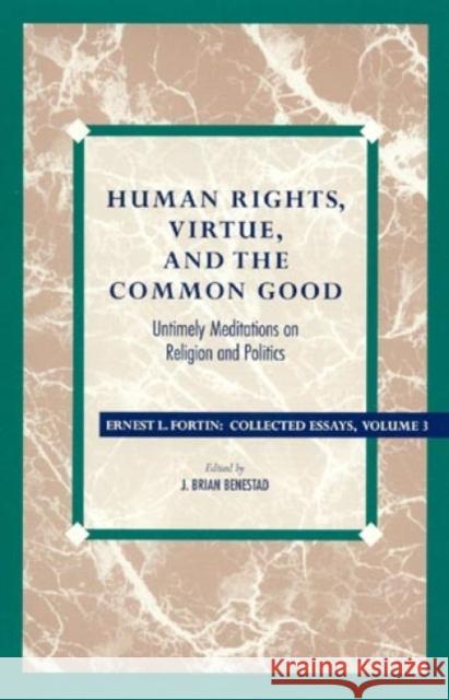 Human Rights, Virtue and the Common Good: Untimely Meditations on Religion and Politics Father Fortin, Ernest L. 9780847682799 Rowman & Littlefield Publishers