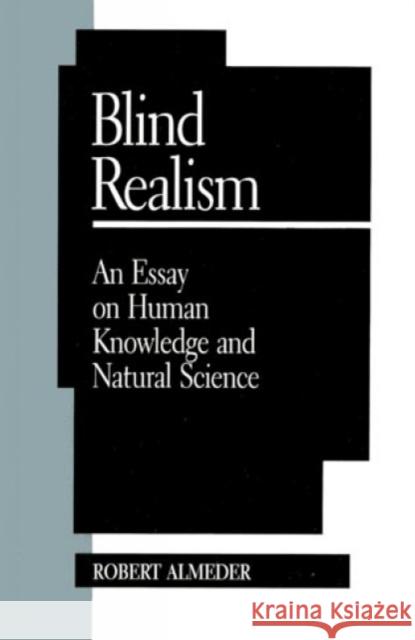 Blind Realism: An Essay on Human Knowledge and Natural Science Almeder, Robert F. 9780847682805