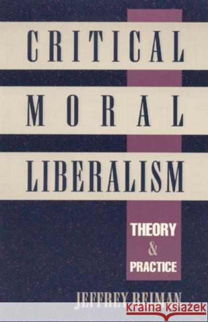 Critical Moral Liberalism: Theory and Practice Reiman, Jeffrey 9780847683130