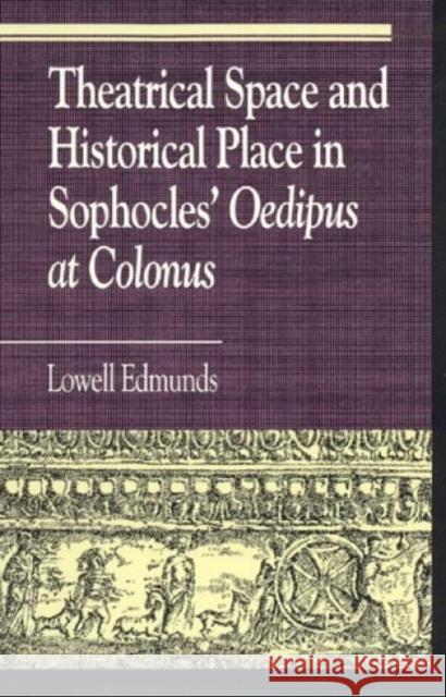 Theatrical Space and Historical Place in Sophocles' Oedipus at Colonus  9780847683208 Rowman & Littlefield