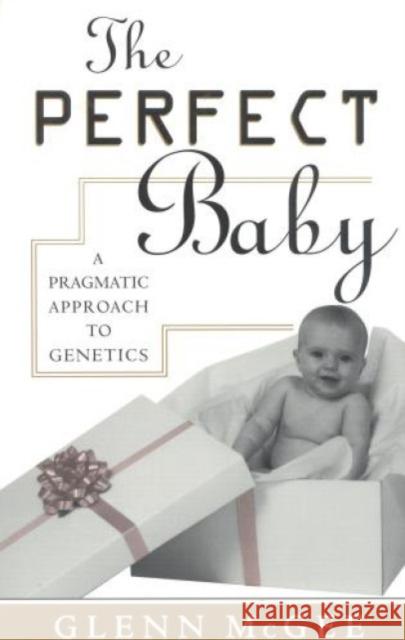 The Perfect Baby: A Pragmatic Approach to Genetics McGee, Glenn 9780847683444 Rowman & Littlefield Publishers