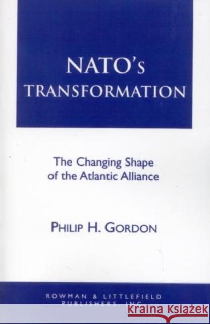 Nato's Transformation: The Changing Shape of the Atlantic Alliance Gordon, Philip H. 9780847683857