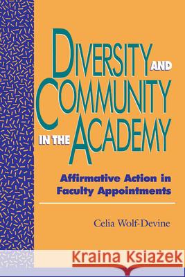 Diversity and Community in the Academy: Affirmative Action in Faculty Appointments Wolf-Devine, Celia 9780847684441 Rowman & Littlefield Publishers