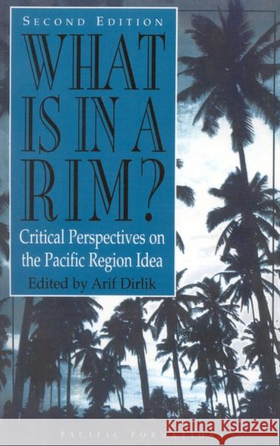 What Is in a Rim?: Critical Perspectives on the Pacific Region Idea Dirlik, Arif 9780847684694 Rowman & Littlefield Publishers
