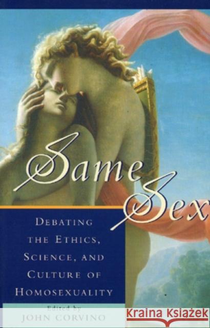 Same Sex: Debating the Ethics, Science, and Culture of Homosexuality Corvino, John 9780847684830 Rowman & Littlefield Publishers