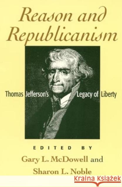 Reason and Republicanism: Thomas Jefferson's Legacy of Liberty McDowell, Gary L. 9780847685219 Rowman & Littlefield Publishers