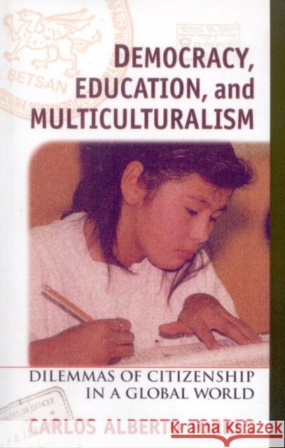 Democracy, Education, and Multiculturalism: Dilemmas of Citizenship in a Global World Torres, Carlos Alberto 9780847685356