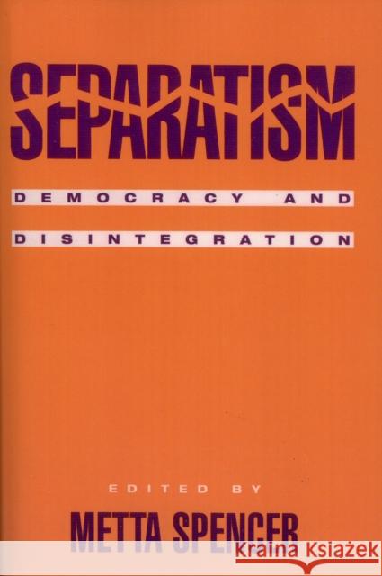 Separatism: Democracy and Disintegration Spencer, Metta 9780847685851 Rowman & Littlefield Publishers