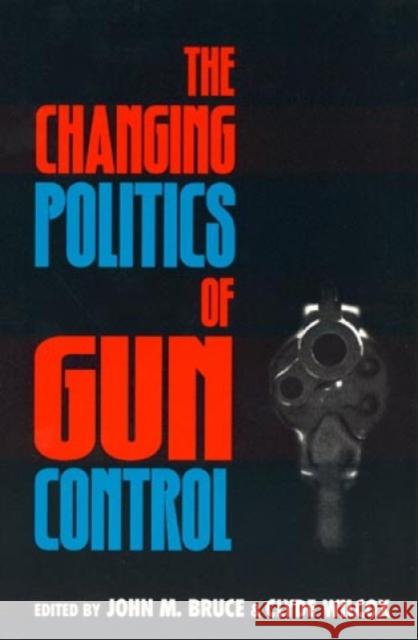 The Changing Politics of Gun Control John M. Bruce Clyde Wilcox 9780847686155