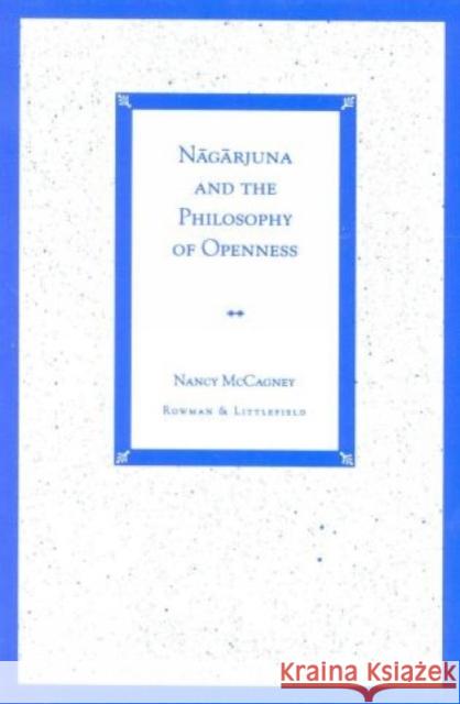 Nagarjuna and the Philosophy of Openness Nancy McCagney 9780847686278 Rowman & Littlefield Publishers